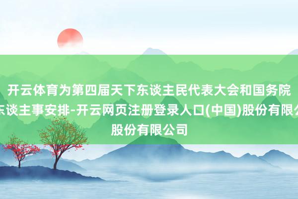 开云体育为第四届天下东谈主民代表大会和国务院的东谈主事安排-开云网页注册登录人口(中国)股份有限公司