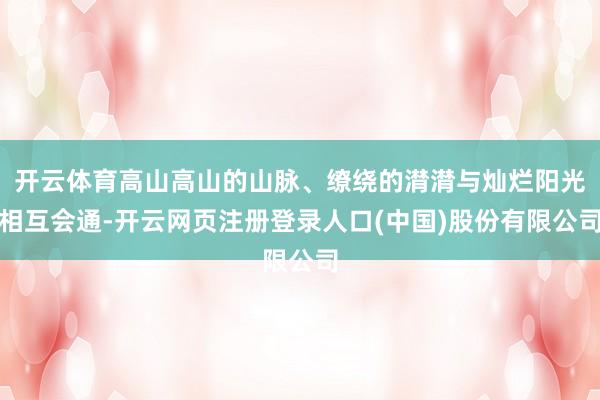 开云体育高山高山的山脉、缭绕的潸潸与灿烂阳光相互会通-开云网页注册登录人口(中国)股份有限公司