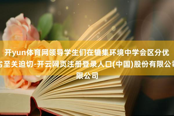 开yun体育网领导学生们在辘集环境中学会区分优劣至关迫切-开云网页注册登录人口(中国)股份有限公司